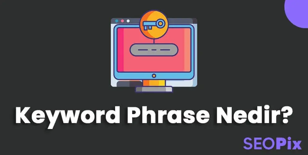 Anahtar Kelime Grubu (Keyword Phrase) Nedir?