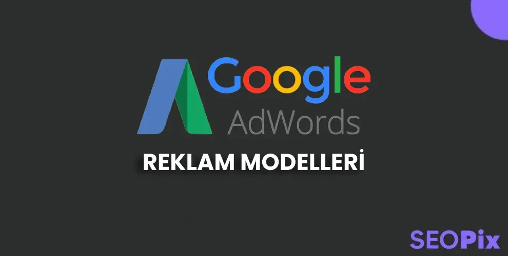 Google Adwords Reklam Modelleri Nelerdir?